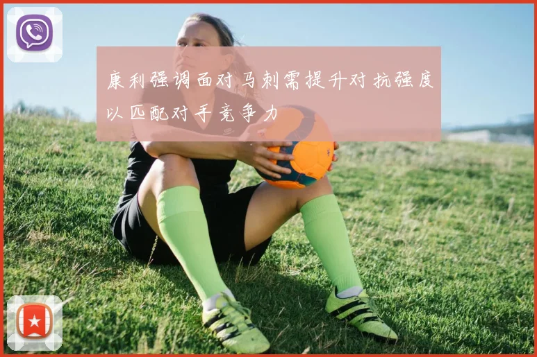 康利强调面对马刺需提升对抗强度以匹配对手竞争力