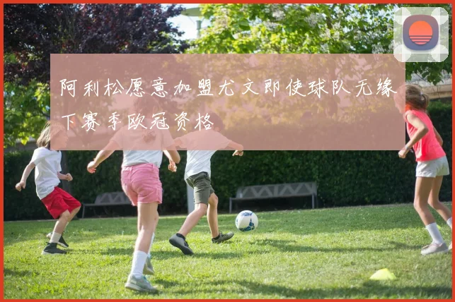 阿利松愿意加盟尤文即使球队无缘下赛季欧冠资格